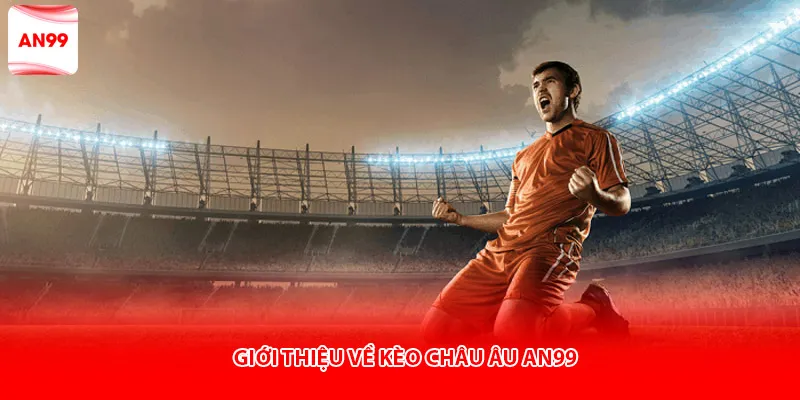 Giới thiệu về kèo châu âu AN99
