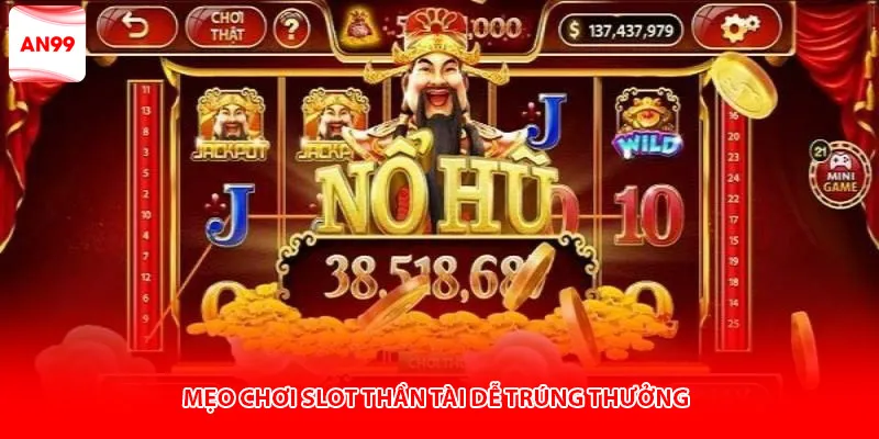 Mẹo chơi slot thần tài dễ trúng thưởng