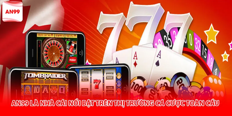 An99 là nhà cái nổi bật trên thị trường cá cược toàn cầu