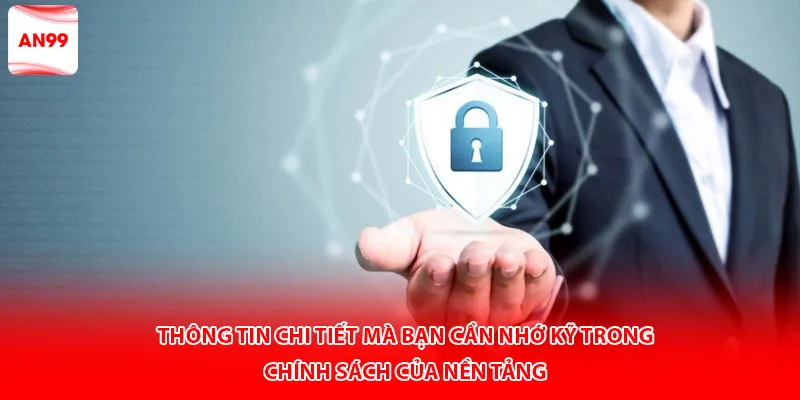 Thông tin chi tiết mà bạn cần nhớ kỹ trong chính sách của nền tảng